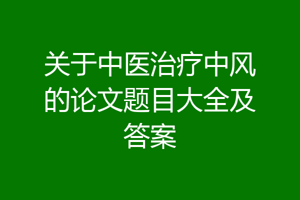 关于中医治疗中风的论文题目大全及答案