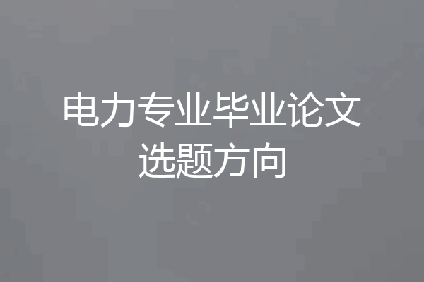 电力专业毕业论文选题方向