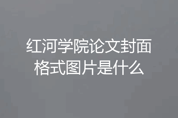 红河学院论文封面格式图片是什么