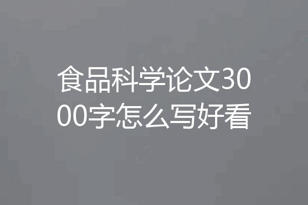 食品科学论文3000字怎么写好看