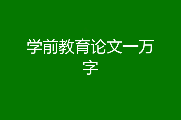学前教育论文一万字