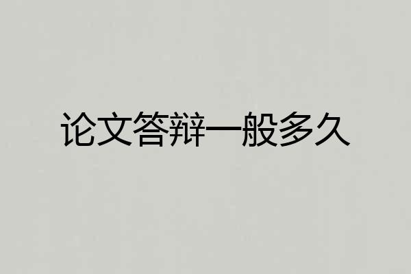 论文答辩一般多久