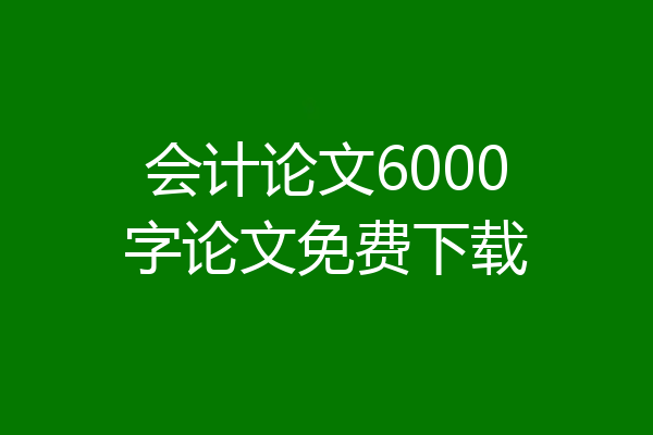 会计论文6000字论文免费下载