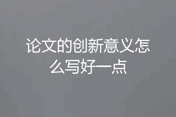 论文的创新意义怎么写好一点