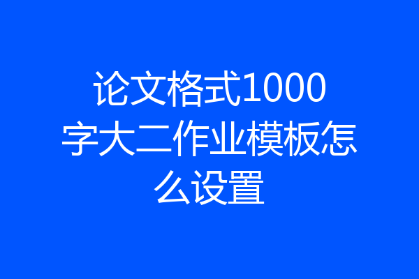 论文格式1000字大二作业模板怎么设置