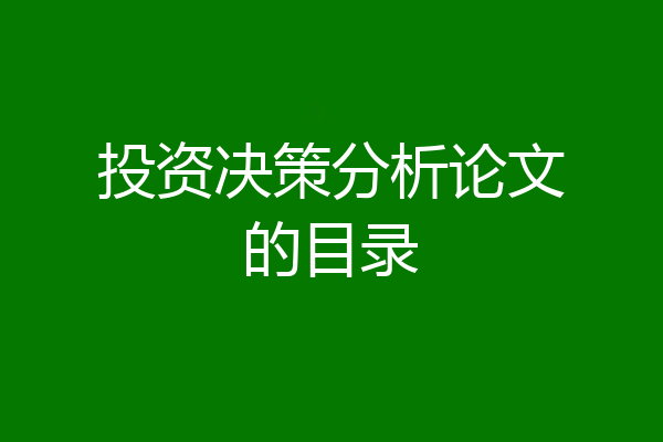 投资决策分析论文的目录