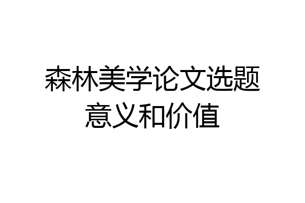 森林美学论文选题意义和价值