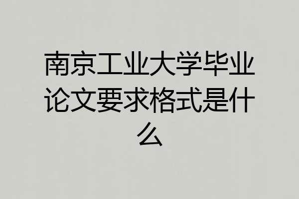 南京工业大学毕业论文要求格式是什么