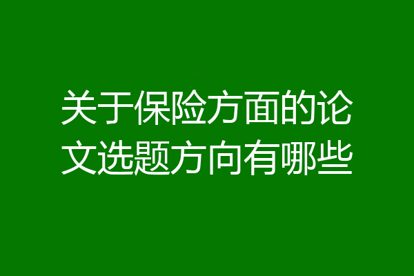 关于保险方面的论文选题方向有哪些