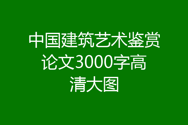 中国建筑艺术鉴赏论文3000字高清大图