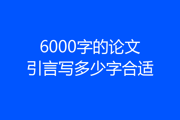 6000字的论文引言写多少字合适