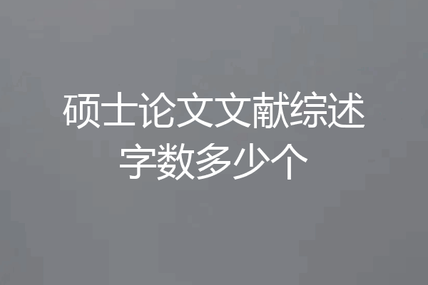 硕士论文文献综述字数多少个