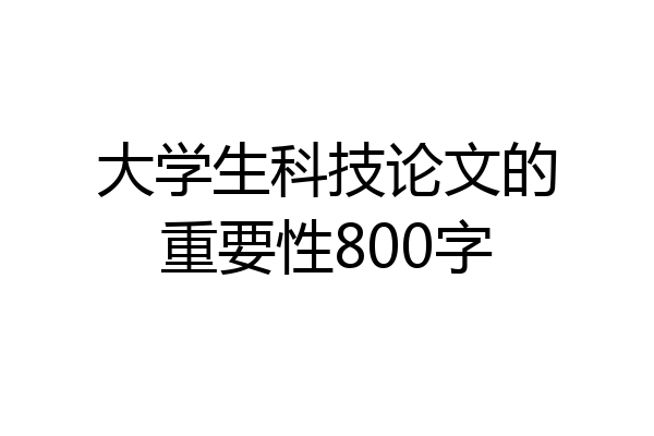大学生科技论文的重要性800字