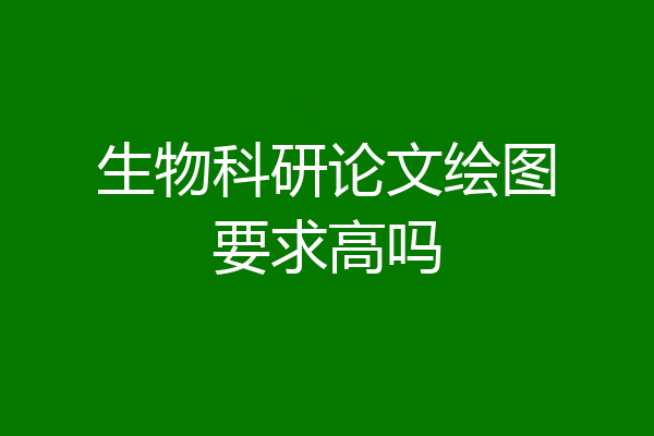 生物科研论文绘图要求高吗