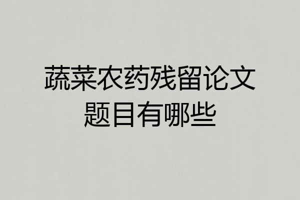 蔬菜农药残留论文题目有哪些