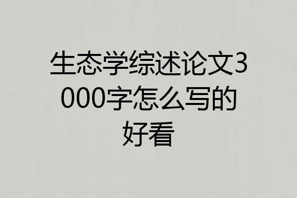 生态学综述论文3000字怎么写的好看