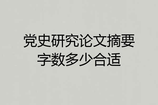 党史研究论文摘要字数多少合适