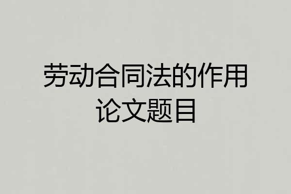 劳动合同法的作用论文题目