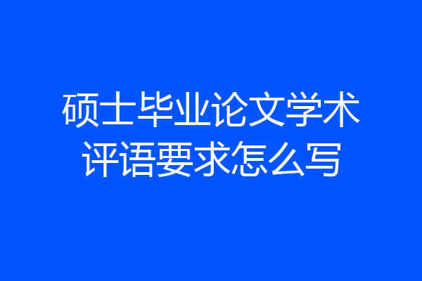 硕士毕业论文学术评语要求怎么写