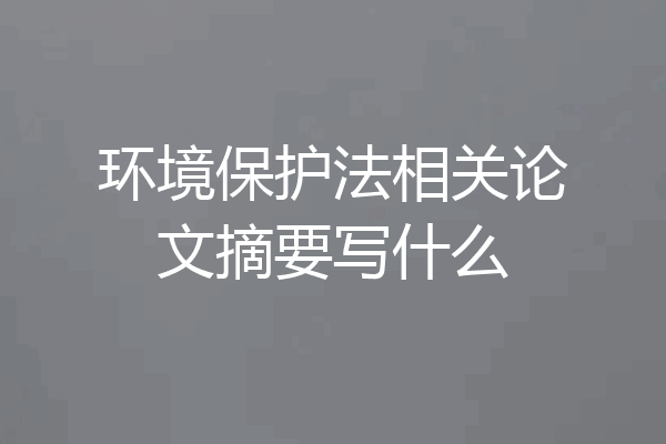 环境保护法相关论文摘要写什么