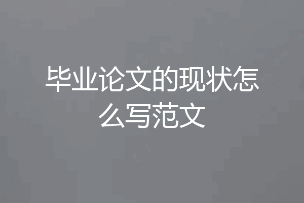 毕业论文的现状怎么写范文