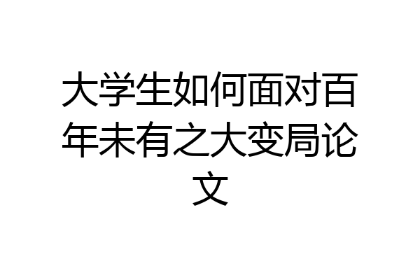 大学生如何面对百年未有之大变局论文