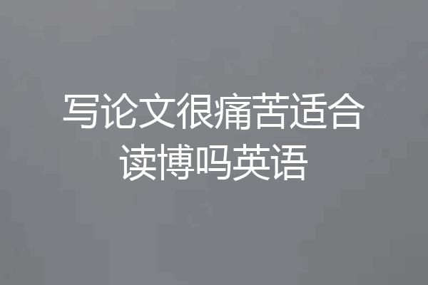写论文很痛苦适合读博吗英语