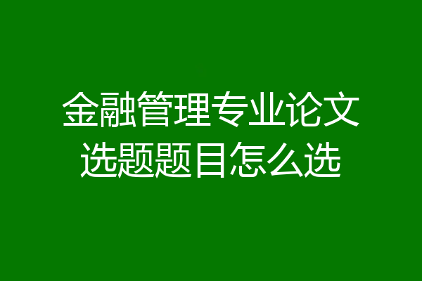 金融管理专业论文选题题目怎么选