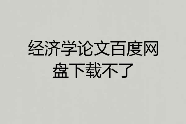 经济学论文百度网盘下载不了