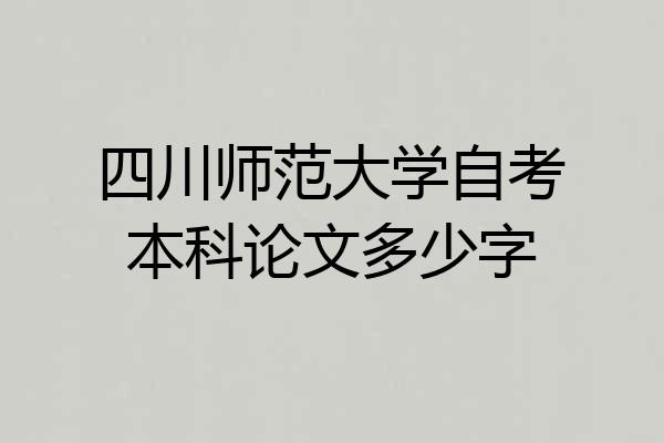 四川师范大学自考本科论文多少字