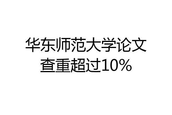 华东师范大学论文查重超过10%