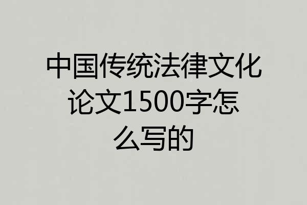 中国传统法律文化论文1500字怎么写的