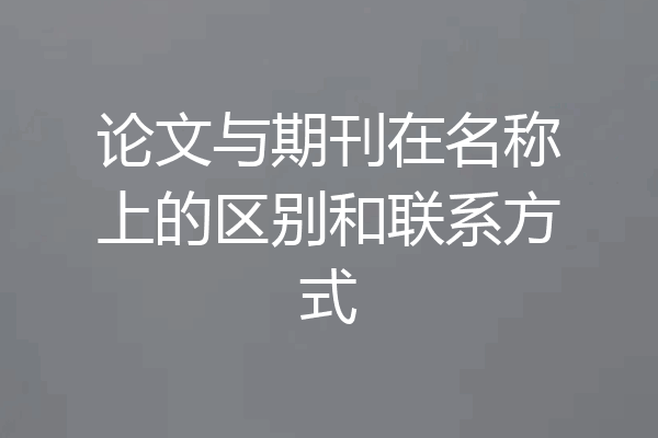 论文与期刊在名称上的区别和联系方式