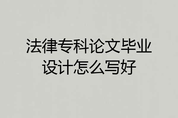 法律专科论文毕业设计怎么写好