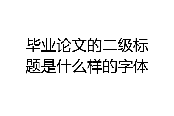 毕业论文的二级标题是什么样的字体