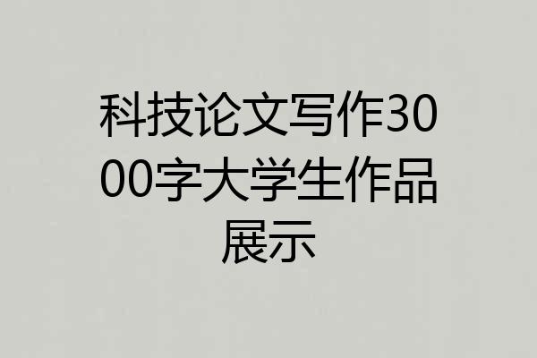 科技论文写作3000字大学生作品展示