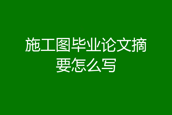 施工图毕业论文摘要怎么写