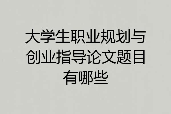 大学生职业规划与创业指导论文题目有哪些