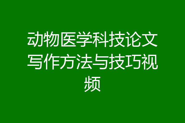 动物医学科技论文写作方法与技巧视频