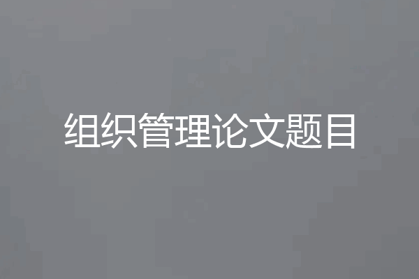 组织管理论文题目