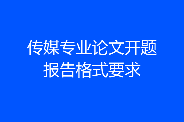 传媒专业论文开题报告格式要求