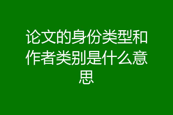 论文的身份类型和作者类别是什么意思