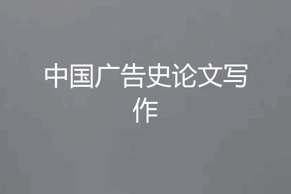 中国广告史论文写作