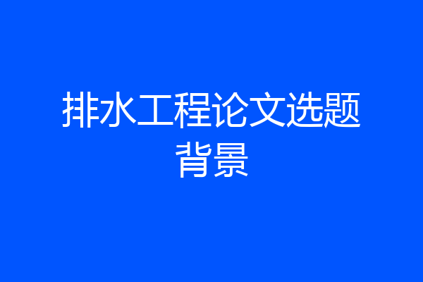 排水工程论文选题背景