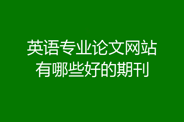 英语专业论文网站有哪些好的期刊