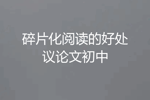 碎片化阅读的好处议论文初中