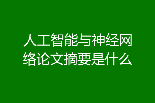 人工智能与神经网络论文摘要是什么