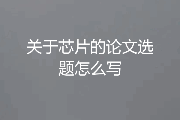 关于芯片的论文选题怎么写