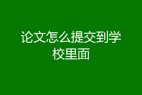 论文怎么提交到学校里面
