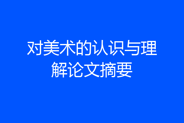 对美术的认识与理解论文摘要